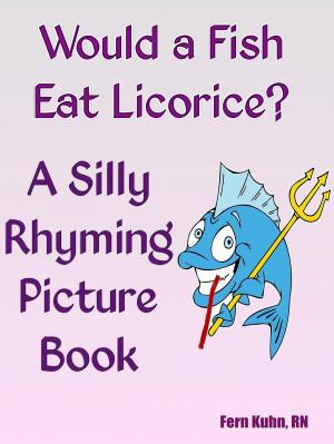 Cover of the book Would a Fish Eat Licorice? A Silly Rhyming Picture Book by F. Kuhn, RN