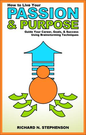 Book cover of How to Find Your Passion & Purpose in Life: Guide Your Career, Goals, & Success Using Brainstorming Techniques