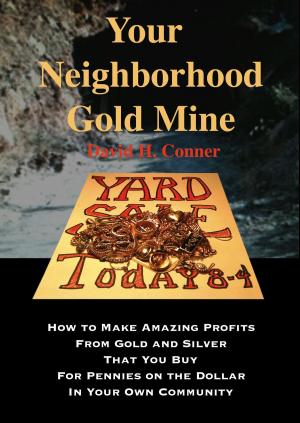 Cover of Your Neighborhood Gold Mine: How to Make Amazing Profits From Gold and Silver That You Buy for Pennies on the Dollar in Your Own Community