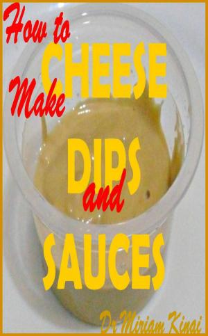 Cover of the book How to Make Cheese Dips and Sauces by Miriam Kinai
