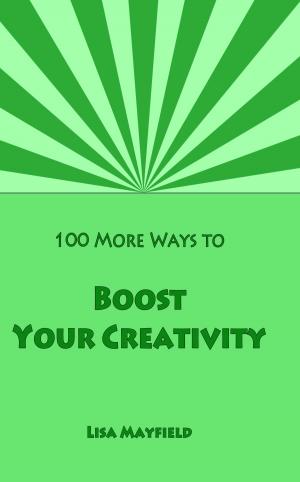 Cover of the book 100 More Ways to Boost Your Creativity by Kathleen Staiger