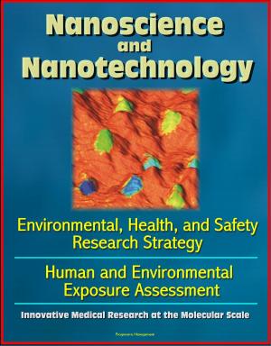 Cover of the book Nanoscience and Nanotechnology: Environmental, Health, and Safety Research Strategy, Human and Environmental Exposure Assessment, Innovative Medical Research at the Molecular Scale by Progressive Management