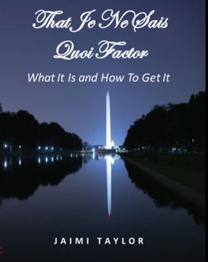 Cover of the book That Je Ne Sais Quoi Factor: What It Is and How To Get It by Jaimi Taylor