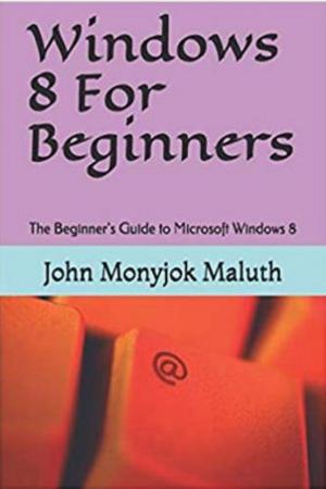 Cover of the book Windows 8 For Beginners by John Monyjok Maluth
