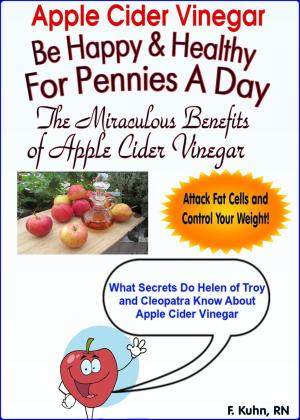 Cover of the book Apple Cider Vinegar: Be Healthy And Happy For Pennies A Day by F. Kuhn, RN