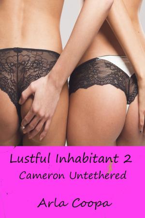 Cover of the book Lustful Inhabitant 2: Cameron Untethered - A Novella by Arla Coopa