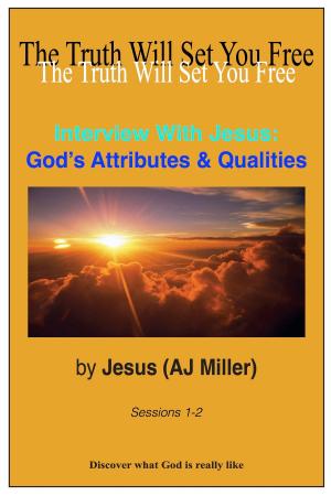 Cover of the book Interview with Jesus: God's Attributes & Qualities Sessions 1-2 by Jesus (AJ Miller), Mary Magdalene (Mary Luck)