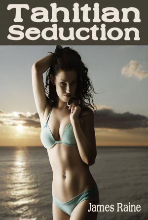 Cover of the book Tahitian Seduction: Erotic Short Story by Alex Wolffe