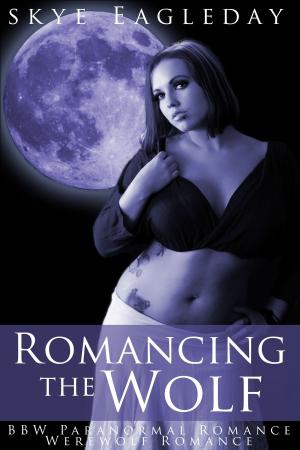 Cover of the book Romancing the Wolf (BBW Paranormal Romance/Werewolf Romance) by Skye Eagleday