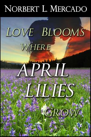 Cover of the book Love Blooms Where April Lilies Grow by Norbert Mercado