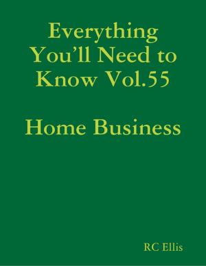 Cover of the book Everything You’ll Need to Know Vol.55 Home Business by Shala Mungroo