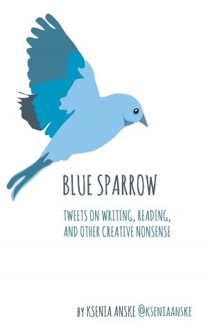 Cover of the book Blue Sparrow: Tweets on Writing, Reading, and Other Creative Nonsense by Danny O. Snow