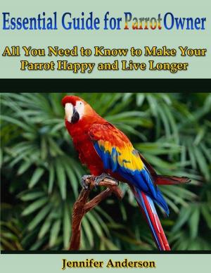 Book cover of Essential Guide for Parrot Owner: All You Need to Know to Make Your Parrot Happy and Live Longer
