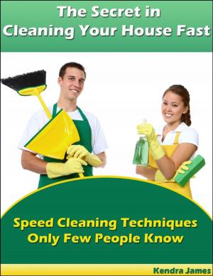 Cover of the book The Secret in Cleaning Your House Fast: Speed Cleaning Techniques Only Few People Know by Justine Camacho - Tajonera
