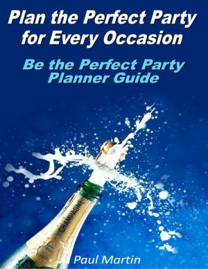 Book cover of Plan the Perfect Party for Every Occasion: Be the Perfect Party Planner Guide