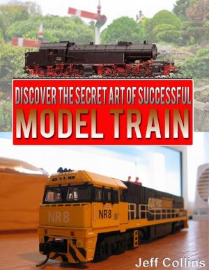 Cover of the book Discover the Secret Art of Successful Model Train by Rod Polo