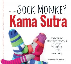 Cover of the book Sock Monkey Kama Sutra by Kin Platt