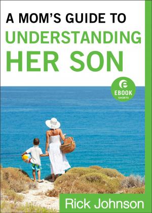 Cover of the book A Mom's Guide to Understanding Her Son (Ebook Shorts) by Kris Vallotton, Jason Vallotton