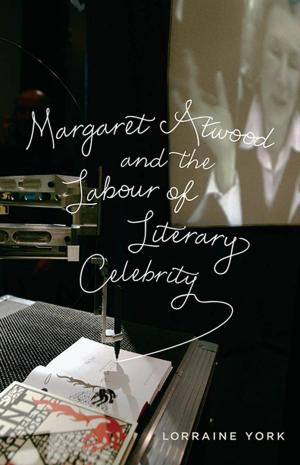 Cover of the book Margaret Atwood and the Labour of Literary Celebrity by S.D. Clark