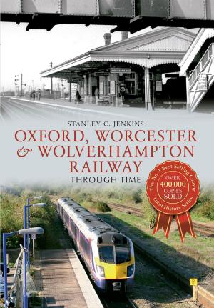Cover of the book Oxford, Worcester & Wolverhampton Railway Through Time by Jacqueline Cameron