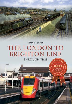 Cover of the book The London to Brighton Line Through Time by Ross Andrews