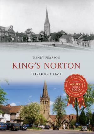 Cover of the book King's Norton Through Time by Dafydd Whyles