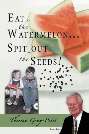 Cover of the book Eat the Watermelon ... Spit out the Seeds! by Maria Marchan
