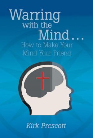 Cover of the book Warring with the Mind … How to Make Your Mind Your Friend by Glen Beeler