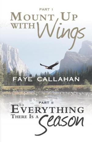 Cover of the book Part I Mount up with Wings. Part Ii to Everything There Is a Season by Lillian Worth