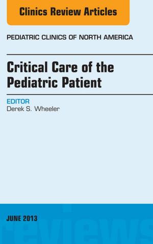 Cover of the book Critical Care of the Pediatric Patient, An Issue of Pediatric Clinics - E-Book by Thomas M. Krummel, MD, Anthony Caldamone, MD, Arnold G. Coran, MD, Robert Shamberger, N. Scott Adzick, MD, Jean-Martin Laberge