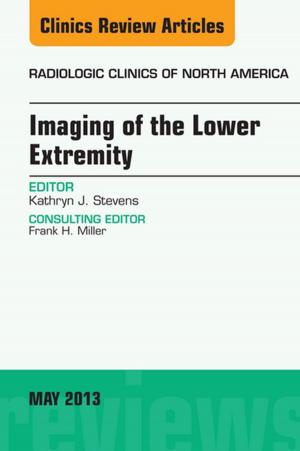 Cover of the book Imaging of the Lower Extremity, An Issue of Radiologic Clinics of North America, E-Book by Shannon E. Perry, RN, PhD, FAAN, Marilyn J. Hockenberry, PhD, RN-CS, PNP, FAAN, Deitra Leonard Lowdermilk, RNC, PhD, FAAN, David Wilson, MS, RN, C(INC)