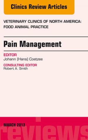 Cover of the book Pain Management, An Issue of Veterinary Clinics: Food Animal Practice, E-Book by Ann Moore, PhD, GradDipPhys, FCSP, DipTP, CertEd, FMACP, ILTM, Jeremy Lewis, BApSci (Physio), PhD, FCSP, Michele Sterling, PhD, MPhty, BPhty, Grad Dip Manip Physio, FACP, Christopher McCarthy, PhD, PGDs Biomech, Manual Therapy, Physiotherapy, FMACP, FCSP, Gwendolen Jull, PhD, MPhty, GradDipManipTher, DipPhty, FACP, Deborah Falla, PhD, BPhty