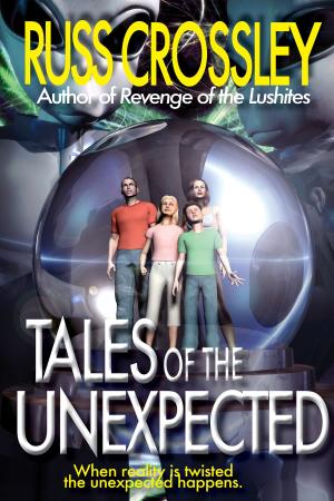 Cover of the book Tales of the Unexpected by DeAnna Knippling, Jamie Ferguson, Russ Crossley, Rita Crossley, Russ Hart, Barbara G.Tarn, Kelly Cairo, Jim LeMay, Lesley Smith, Chuck Anderson, Mary Jo Rabe