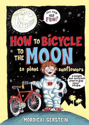 Cover of the book How to Bicycle to the Moon to Plant Sunflowers by Jeff Mack