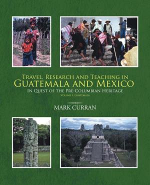 Cover of the book Travel, Research and Teaching in Guatemala and Mexico by Dr. Richard Corker-Caulker