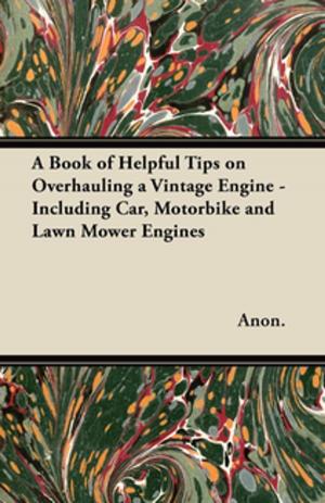 Cover of the book A Book of Helpful Tips on Overhauling a Vintage Engine - Including Car, Motorbike and Lawn Mower Engines by Jean Webster