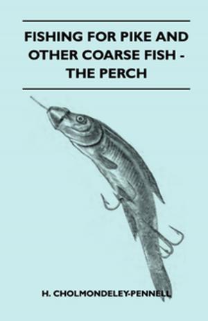 Cover of the book Fishing For Pike And Other Coarse Fish - The Perch by William Le Queux