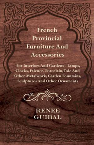 Cover of the book French Provincial - Furniture and Accessories - For Interiors and Gardens by Amelia Carruthers