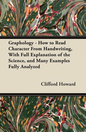 Cover of the book Graphology - How to Read Character From Handwriting, With Full Explanation of the Science, and Many Examples Fully Analyzed by H. P. Lovecraft