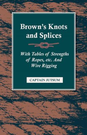 Cover of the book Brown's Knots and Splices - With Tables of Strengths of Ropes, Etc. and Wire Rigging by Michael Harrison