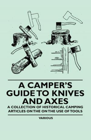 Cover of the book A Camper's Guide to Knives and Axes - A Collection of Historical Camping Articles on the on the Use of Tools by Wilkie Collins