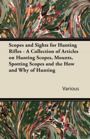 Cover of the book Scopes and Sights for Hunting Rifles - A Collection of Articles on Hunting Scopes, Mounts, Spotting Scopes and the How and Why of Hunting by Joseph Aronson