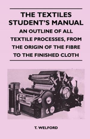 Cover of the book The Textiles Student's Manual - An Outline of All Textile Processes, From the Origin of the Fibre to the Finished Cloth by Elizabeth Towne