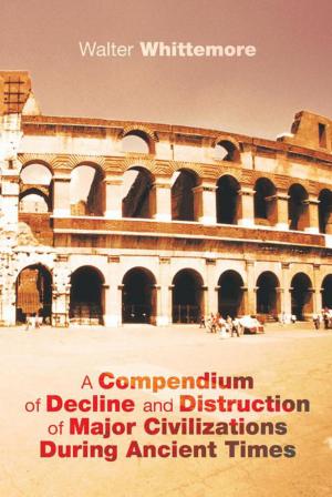 bigCover of the book A Compendium of Decline and Distruction of Major Civilizations During Ancient Times by 