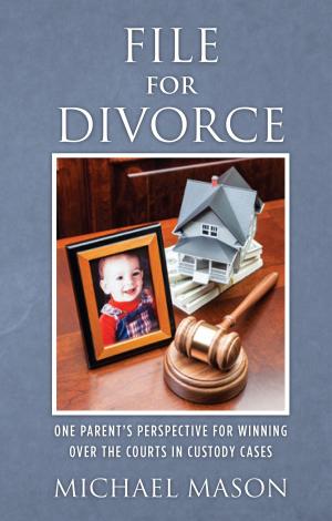 Book cover of File for Divorce: One Parent's Perspective for Winning Over the Courts in Custody Cases
