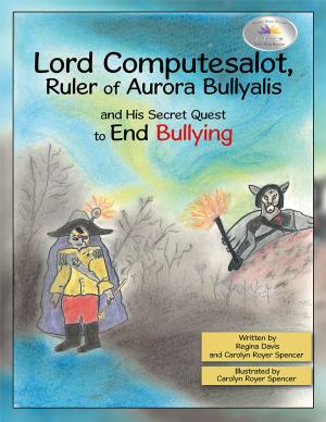 Cover of the book Lord Computesalot, Ruler of Aurora Bullyalis, and His Secret Quest to End Bullying by Clinton L. Sprauve