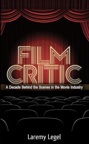 Cover of Film Critic: A Decade Behind the Scenes in the Movie Industry