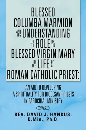 Cover of the book Blessed Columba Marmion and His Understanding of the Role of the Blessed Virgin Mary in the Life of a Roman Catholic Priest: an Aid to Developing a Spirituality for Diocesan Priests in Parochial Ministry by Joseph A. Maillet