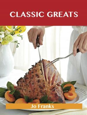 Cover of the book Classic Greats: Delicious Classic Recipes, The Top 100 Classic Recipes by Jo Franks