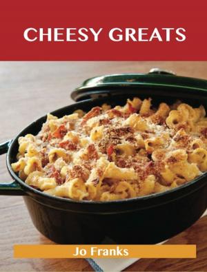 Cover of the book Cheesy Greats: Delicious Cheesy Recipes, The Top 88 Cheesy Recipes by Claire Sanders